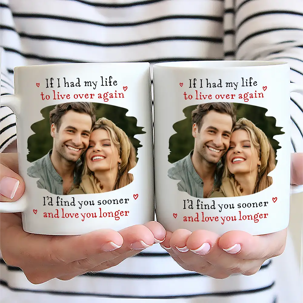 Mug personnalisé - Photo personnalisée "Je t'aurais trouvé plus tôt et aimé plus longtemps"