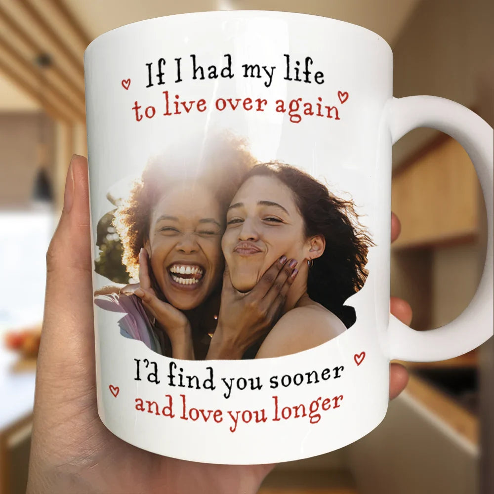 Mug personnalisé - Photo personnalisée "Je t'aurais trouvé plus tôt et aimé plus longtemps"