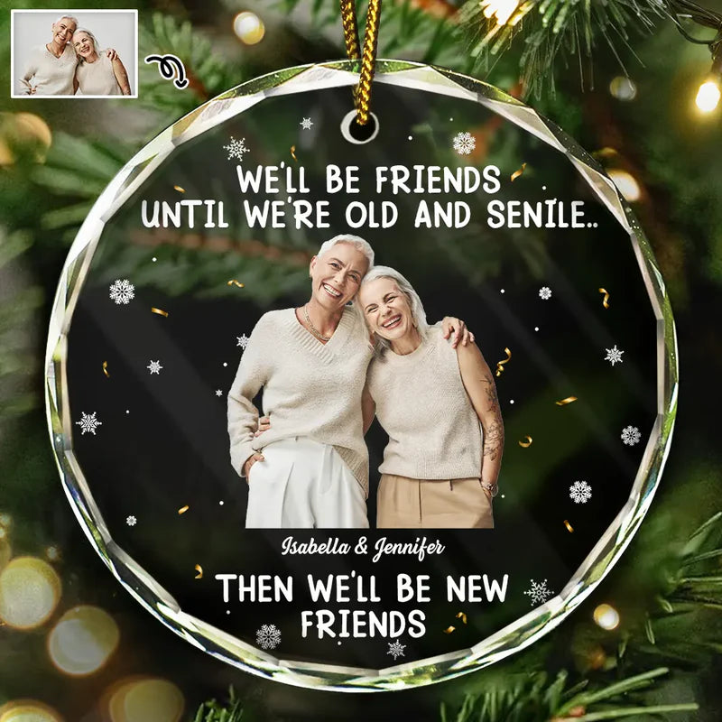 Custom Photo We Will Be Friends Until We Are Old And Senile - Personalized Circle Glass Ornament