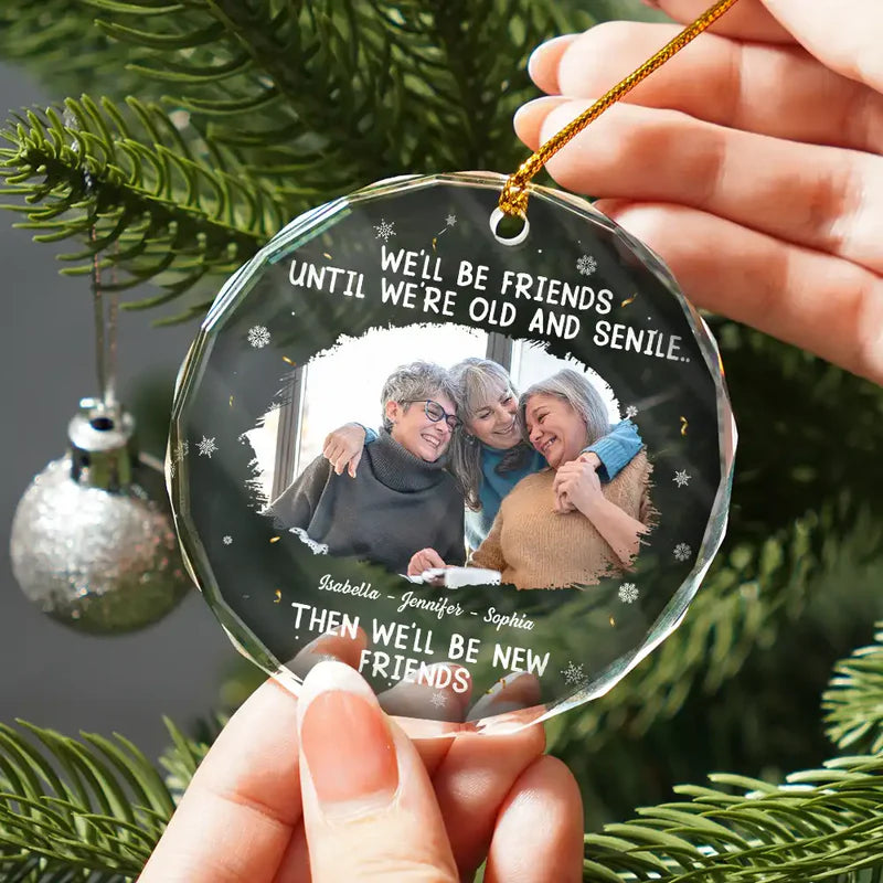 Custom Photo We Will Be Friends Until We Are Old And Senile - Personalized Circle Glass Ornament