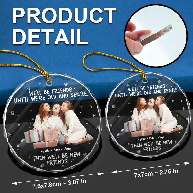 Custom Photo We Will Be Friends Until We Are Old And Senile - Personalized Circle Glass Ornament